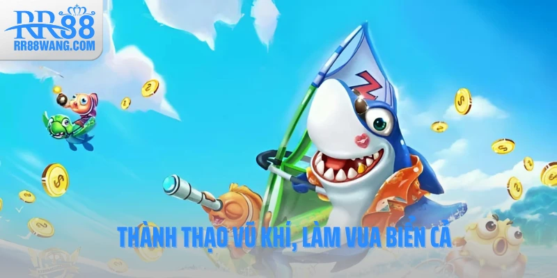 Thành thạo vũ khí, làm vua biển cả