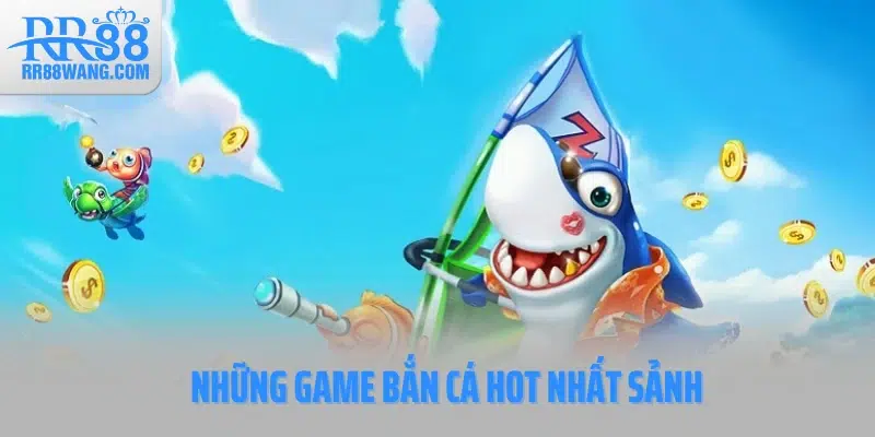 Những game bắn cá hot nhất sảnh