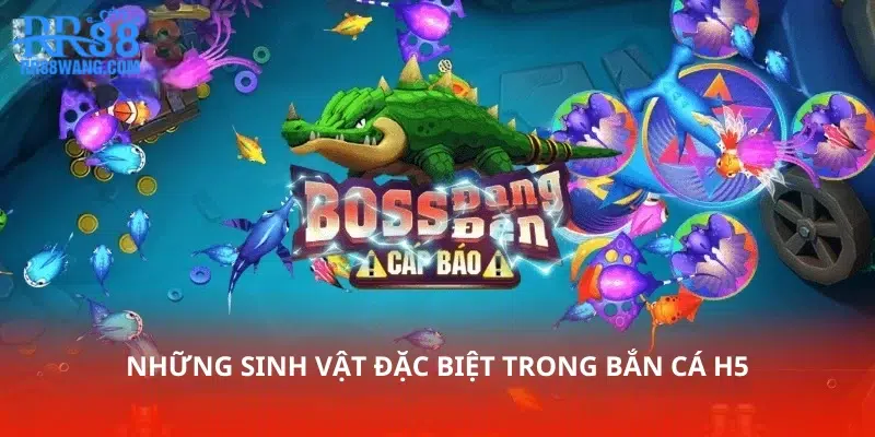 Những sinh vật đặc biệt trong bắn cá H5